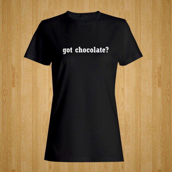 Got Chocolate? Tshirt