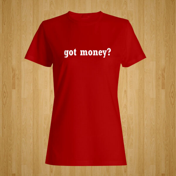Got Money? Tshirt