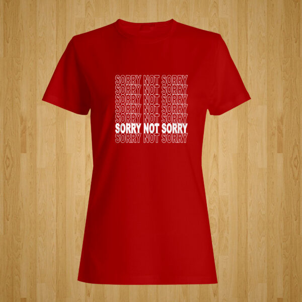 Sorry Not Sorry Tshirt
