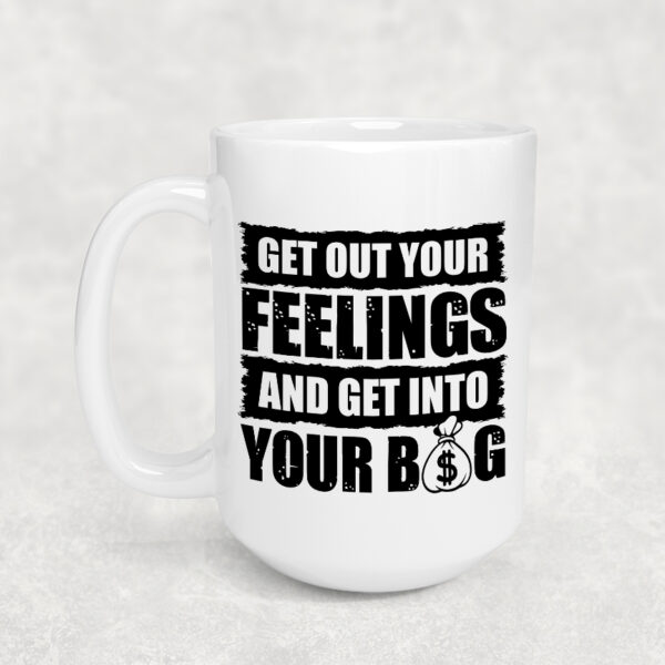 Get Out of Your Feelings and Get into your Bag Mug