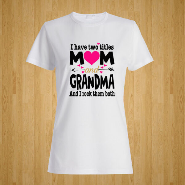 I Have 2 Titles Mom & Grandma Tshirt