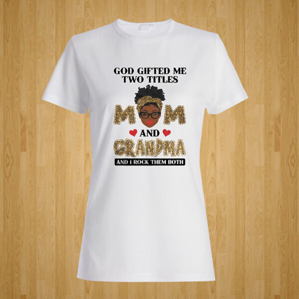 God Gifted Me Two Titles Mom & Grandma and I Rock Them Both Tshirt