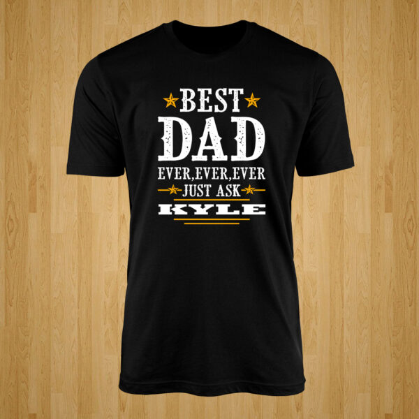 Best Dad Ever Ever Ever Just Ask Kyle Tshirt