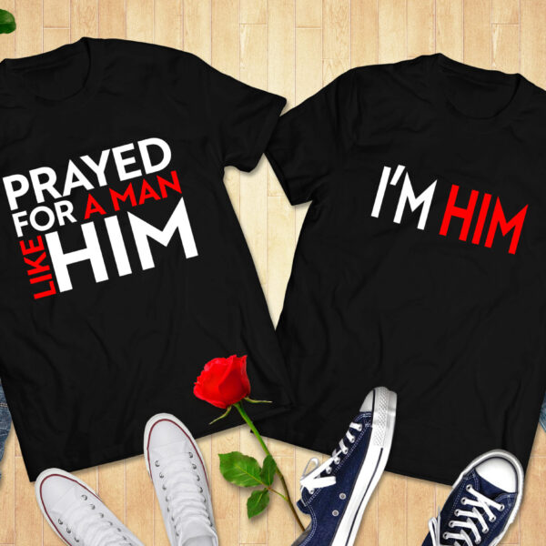 Prayed For A Man Like Him/I’m Him Couple Tshirt
