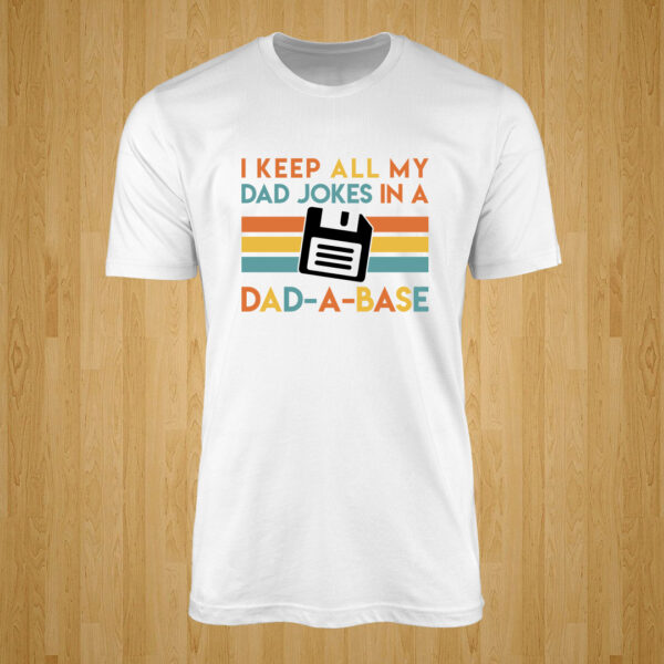 I Keep All My Dad Jokes In A Dad-A-Base Tshirt