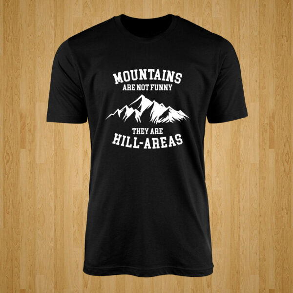 Mountains Are Not Funny They Are Hill-Areas Tshirt